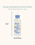 Don't Let It Ruin Your Day Glass Water Bottle with Straw