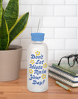 Don't Let It Ruin Your Day Glass Water Bottle with Straw